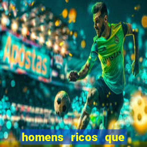 homens ricos que querem bancar